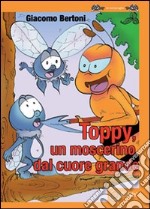 Toppy un moscerino dal cuore grande