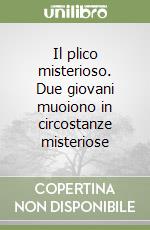 Il plico misterioso. Due giovani muoiono in circostanze misteriose libro