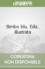 Bimbo blu. Ediz. illustrata libro