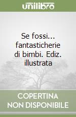 Se fossi... fantasticherie di bimbi. Ediz. illustrata