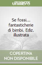 Se fossi... fantasticherie di bimbi. Ediz. illustrata libro