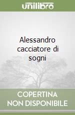 Alessandro cacciatore di sogni