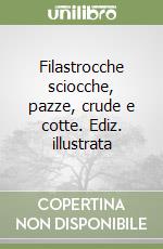 Filastrocche sciocche, pazze, crude e cotte. Ediz. illustrata libro