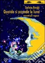 Quando si accende la luna. Racconti per ragazzi libro