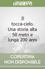 Il tocca-cielo. Una storia alta 50 metri e lunga 200 anni libro