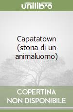 Capatatown (storia di un animaluomo)