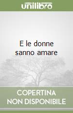 E le donne sanno amare libro