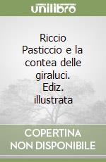 Riccio Pasticcio e la contea delle giraluci. Ediz. illustrata libro