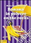 Banana in polvere on the rocks libro di Avanzato Maria Silvia