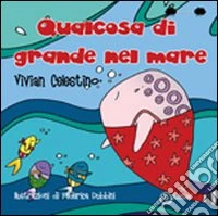 Qualcosa di grande nel mare. Ediz. illustrata libro