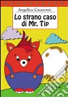 Lo strano caso di Mr. Tip. Ediz. illustrata libro