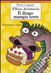 Il bosco avventuroso. Il drago mangia torte. Ediz. illustrata libro