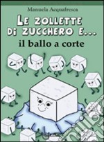 Le zollette di zucchero e... il ballo a corte libro