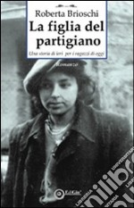 La figlia del partigiano. Una storia di ieri per i ragazzi di oggi libro