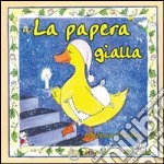 La papera gialla. Ediz. illustrata libro