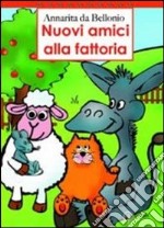 Nuovi amici alla fattoria. Ediz. illustrata libro