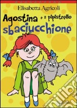 Agostina e il pipistrello sbaciucchione. Ediz. illustrata libro