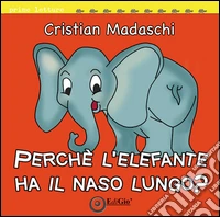Perché l'elefante ha il naso lungo? Ediz. illustrata libro