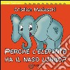Perché l'elefante ha il naso lungo? Ediz. illustrata libro