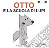 Otto e la scuola di lupi. Ediz. illustrata libro