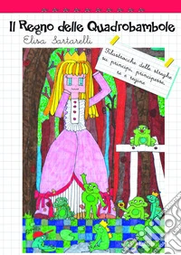 Il Regno delle Quadrobambole. Filastrocche delle streghe su principi, principesse, re e regine. Ediz. illustrata libro