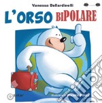 L'orso bipolare. Ediz. illustrata