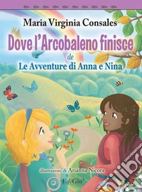 Dove l'Arcobaleno finisce. le avventure di Anna e Nina
