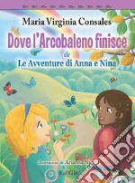 Dove l'Arcobaleno finisce. le avventure di Anna e Nina libro