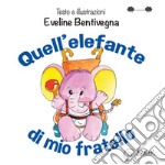 Quell'elefante di mio fratello. Ediz. illustrata libro