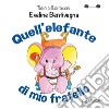 Quell'elefante di mio fratello. Ediz. illustrata libro di Bentivegna Eveline