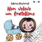 Non volevo un fratellino. Ediz. illustrata libro