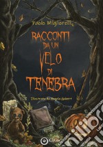 Racconti da un velo di tenebra. Ediz. illustrata libro