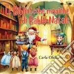 Le biblioteche magiche di Babbo Natale libro