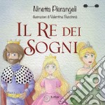 Il re dei sogni. Ediz. a colori libro