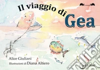 Il viaggio di Gea. Ediz. illustrata