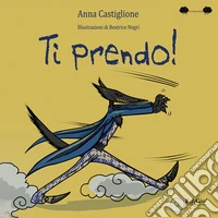 Ti prendo! Ediz. illustrata libro
