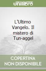 L'Ultimo Vangelo. Il mistero di Tun-aggel libro