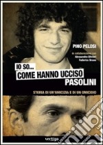 Io so... come hanno ucciso Pasolini. Storia di un'amicizia e di un omicidio