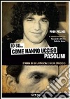 Io so... come hanno ucciso Pasolini. Storia di un'amicizia e di un omicidio libro