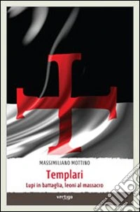 Templari. Lupi in battaglia, leoni al massacro libro