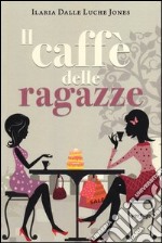 Il caffè delle ragazze libro