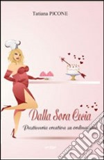 Dalla Sora Cecia. Pasticceria creativa su ordinazione libro