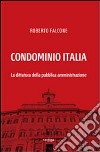 Condominio Italia. La dittatura della pubblica amministrazione libro di Falcone Roberto