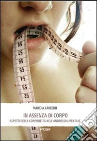 In assenza di corpo. Aspetti della corporeità nell'anoressia mentale libro