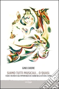 Siamo tutti musicali... o quasi. Studi e ricerche sull'importanza del suono nella vita dell'uomo libro