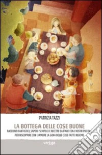 La bottega delle cose buone. Ediz. illustrata libro