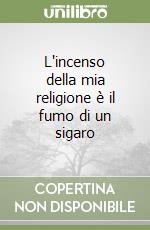 L'incenso della mia religione è il fumo di un sigaro libro