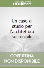 Un caso di studio per l'architettura sostenibile libro