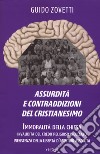 Assurdità e contraddizioni del cristianesimo. Immoralità della Chiesa, invalidità del credo religioso inculcato, inesistenza della libertà d'arbitrio assoluta libro