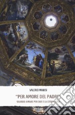 «Per amore del padre». Quando amare per due è la stessa cosa libro